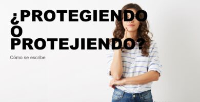 ¿Protegiendo o protejiendo?